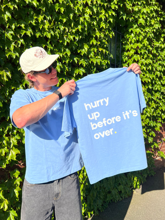 "hurry up before it's over" Baby Blue
